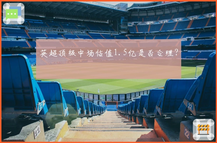英超顶级中场估值1.5亿是否合理？